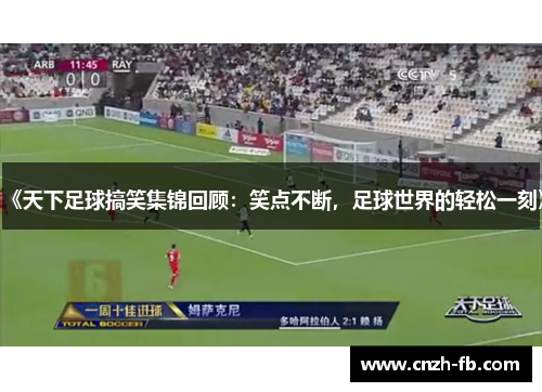 《天下足球搞笑集锦回顾:笑点不断,足球世界的轻松一刻》 《天下足球搞笑集锦回顾:笑点不断,足球世界的轻松一刻》