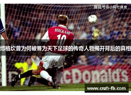 博格坎普为何被誉为天下足球的传奇人物揭开背后的真相
