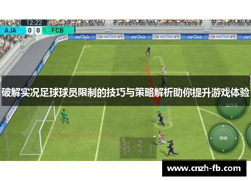 破解实况足球球员限制的技巧与策略解析助你提升游戏体验