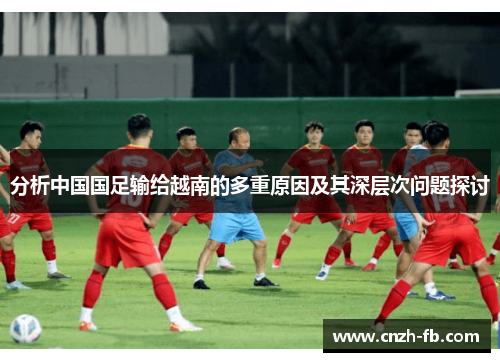 分析中国国足输给越南的多重原因及其深层次问题探讨 分析中国国足输给越南的多重原因及其深层次问题探讨