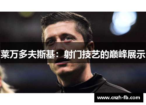莱万多夫斯基：射门技艺的巅峰展示