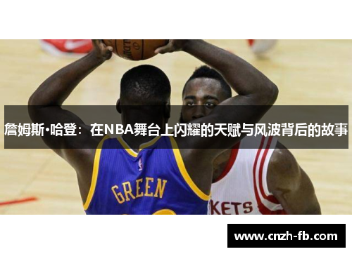 詹姆斯·哈登：在NBA舞台上闪耀的天赋与风波背后的故事