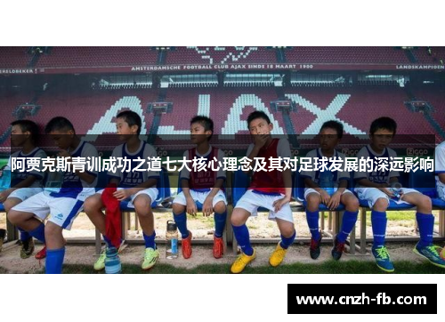 阿贾克斯青训成功之道七大核心理念及其对足球发展的深远影响