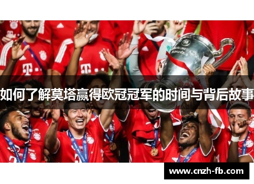 如何了解莫塔赢得欧冠冠军的时间与背后故事 如何了解莫塔赢得欧冠冠军的时间与背后故事