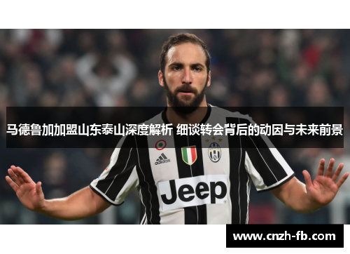 马德鲁加加盟山东泰山深度解析 细谈转会背后的动因与未来前景 马德鲁加加盟山东泰山深度解析 细谈转会背后的动因与未来前景