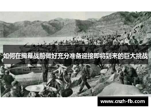 如何在揭幕战前做好充分准备迎接即将到来的巨大挑战 如何在揭幕战前做好充分准备迎接即将到来的巨大挑战