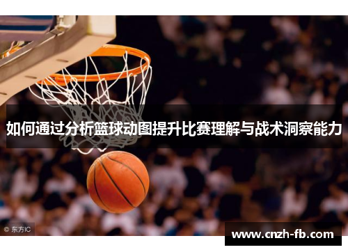 如何通过分析篮球动图提升比赛理解与战术洞察能力