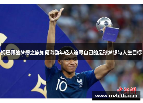 姆巴佩的梦想之旅如何激励年轻人追寻自己的足球梦想与人生目标