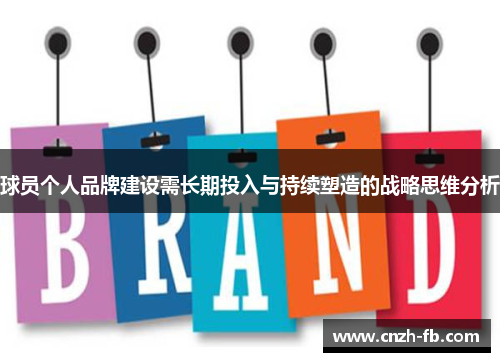 球员个人品牌建设需长期投入与持续塑造的战略思维分析 球员个人品牌建设需长期投入与持续塑造的战略思维分析