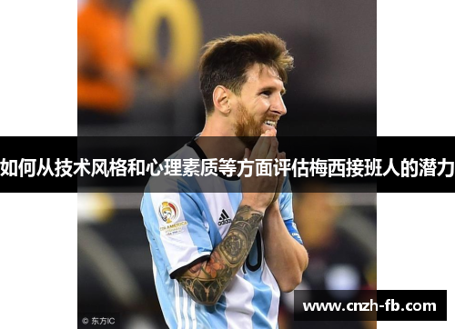如何从技术风格和心理素质等方面评估梅西接班人的潜力