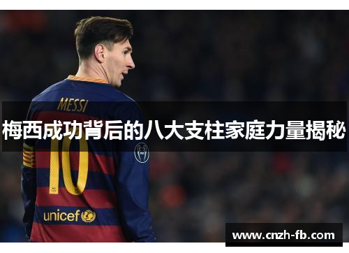 梅西成功背后的八大支柱家庭力量揭秘