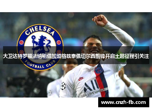 大卫达特罗福法纳租借加盟格兹泰佩切尔西前锋开启土超征程引关注