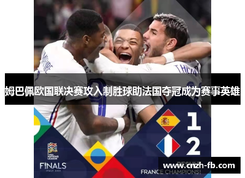 姆巴佩欧国联决赛攻入制胜球助法国夺冠成为赛事英雄