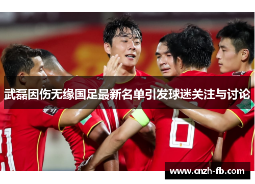 武磊因伤无缘国足最新名单引发球迷关注与讨论